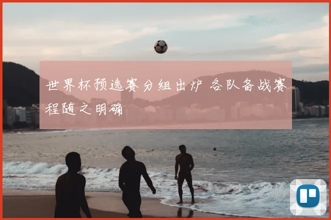 世界杯预选赛分组出炉 各队备战赛程随之明确