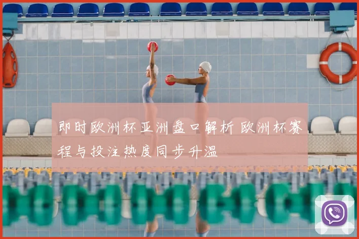 即时欧洲杯亚洲盘口解析 欧洲杯赛程与投注热度同步升温