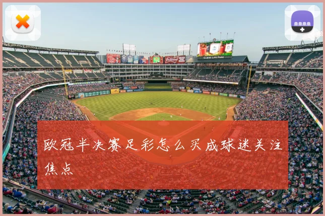 欧冠半决赛足彩怎么买成球迷关注焦点
