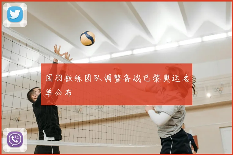 国羽教练团队调整备战巴黎奥运名单公布