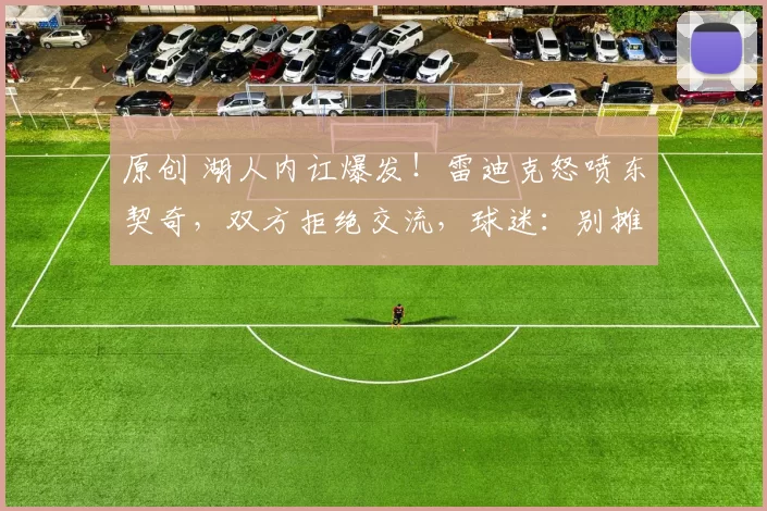 原创 湖人内讧爆发！雷迪克怒喷东契奇，双方拒绝交流，球迷：别摊手了